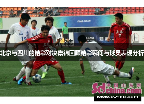 北京与四川的精彩对决集锦回顾精彩瞬间与球员表现分析