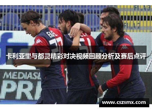 卡利亚里与都灵精彩对决视频回顾分析及赛后点评