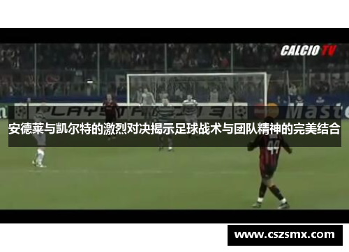 安德莱与凯尔特的激烈对决揭示足球战术与团队精神的完美结合