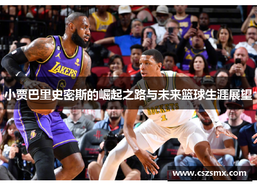 小贾巴里史密斯的崛起之路与未来篮球生涯展望