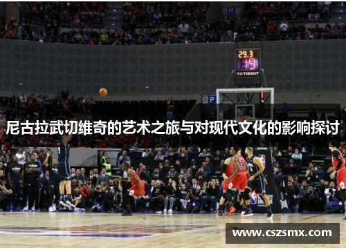 尼古拉武切维奇的艺术之旅与对现代文化的影响探讨