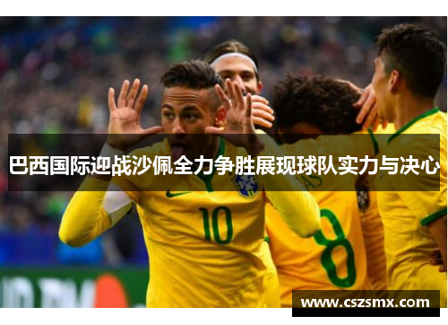 巴西国际迎战沙佩全力争胜展现球队实力与决心