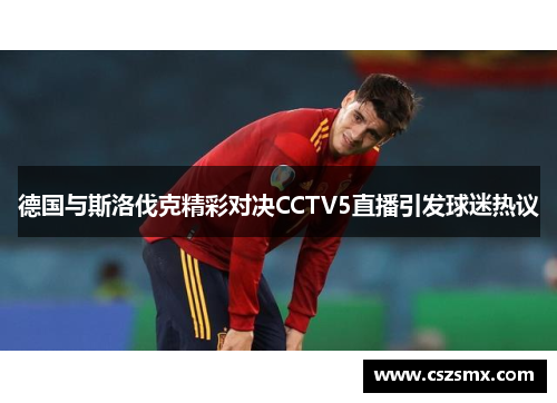德国与斯洛伐克精彩对决CCTV5直播引发球迷热议